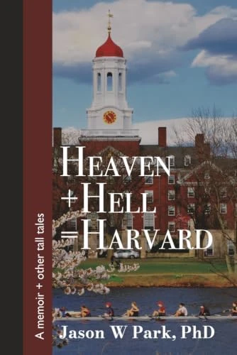 Heaven + Hell = Harvard: A Memoir + Other Tall Tales by Jason W. Park